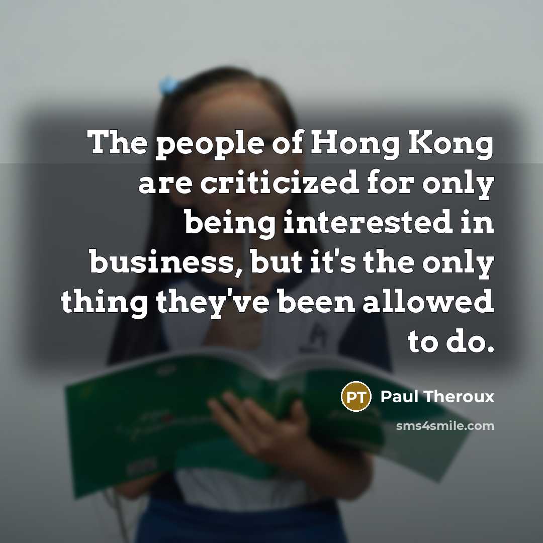 “The people of Hong Kong are criticized for only being…” quote by Paul Theroux
