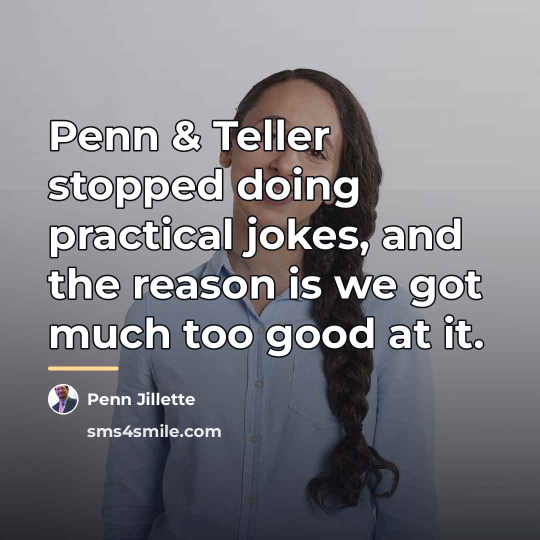 “Penn & Teller stopped doing practical jokes, and the reason…” quote by Penn Jillette