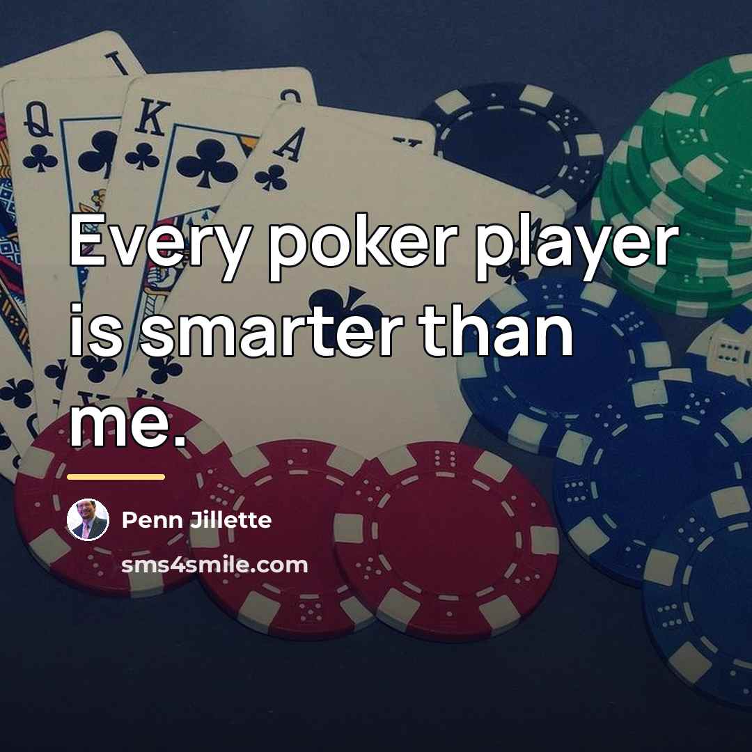 “Every poker player is smarter than me.…” quote by Penn Jillette