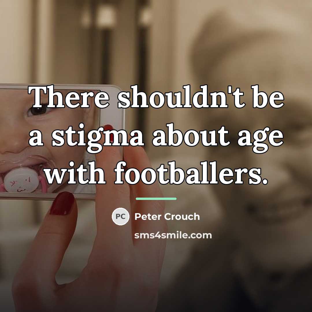 “There shouldn't be a stigma about age with footballers.…” quote by Peter Crouch
