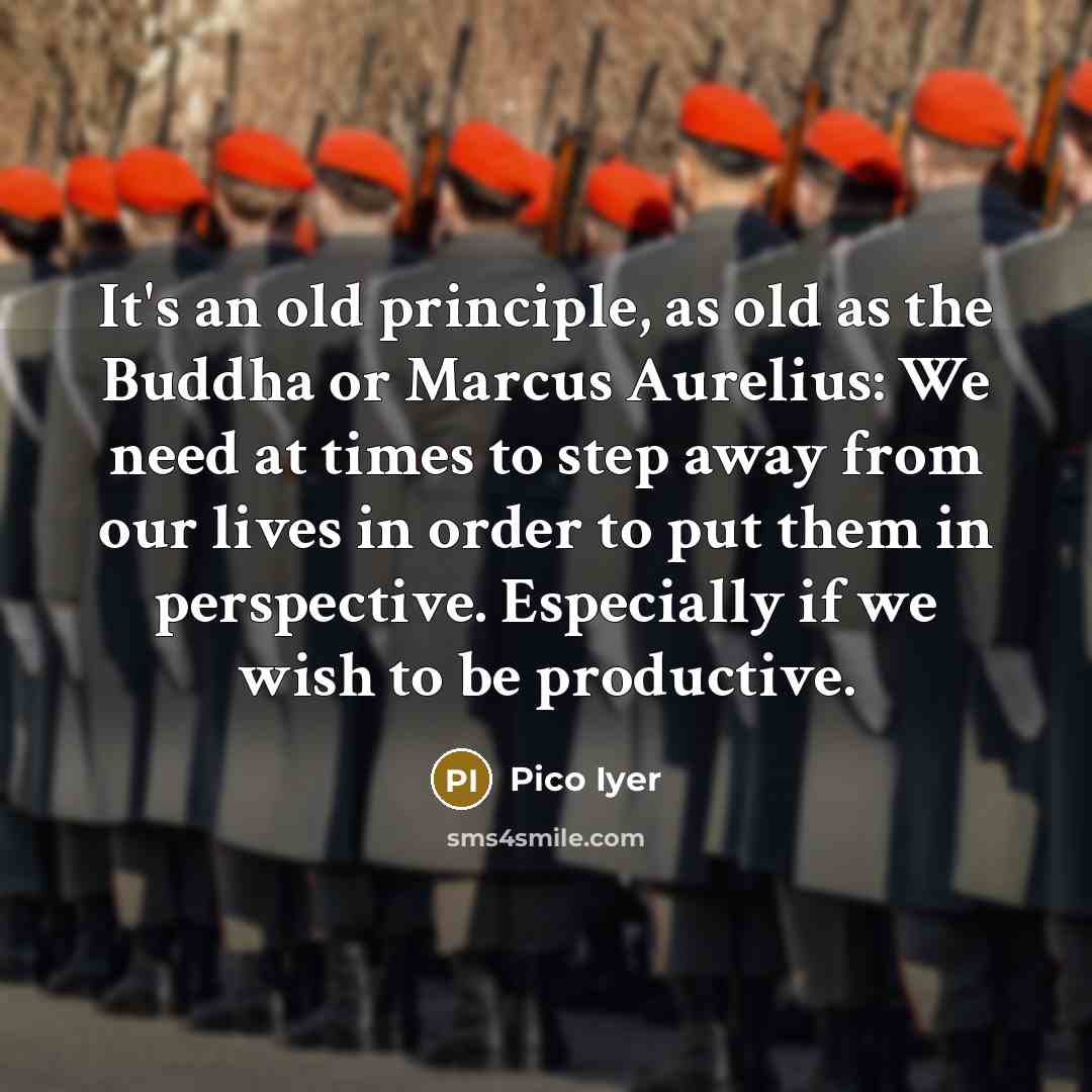 “It's an old principle, as old as the Buddha or…” quote by Pico Iyer