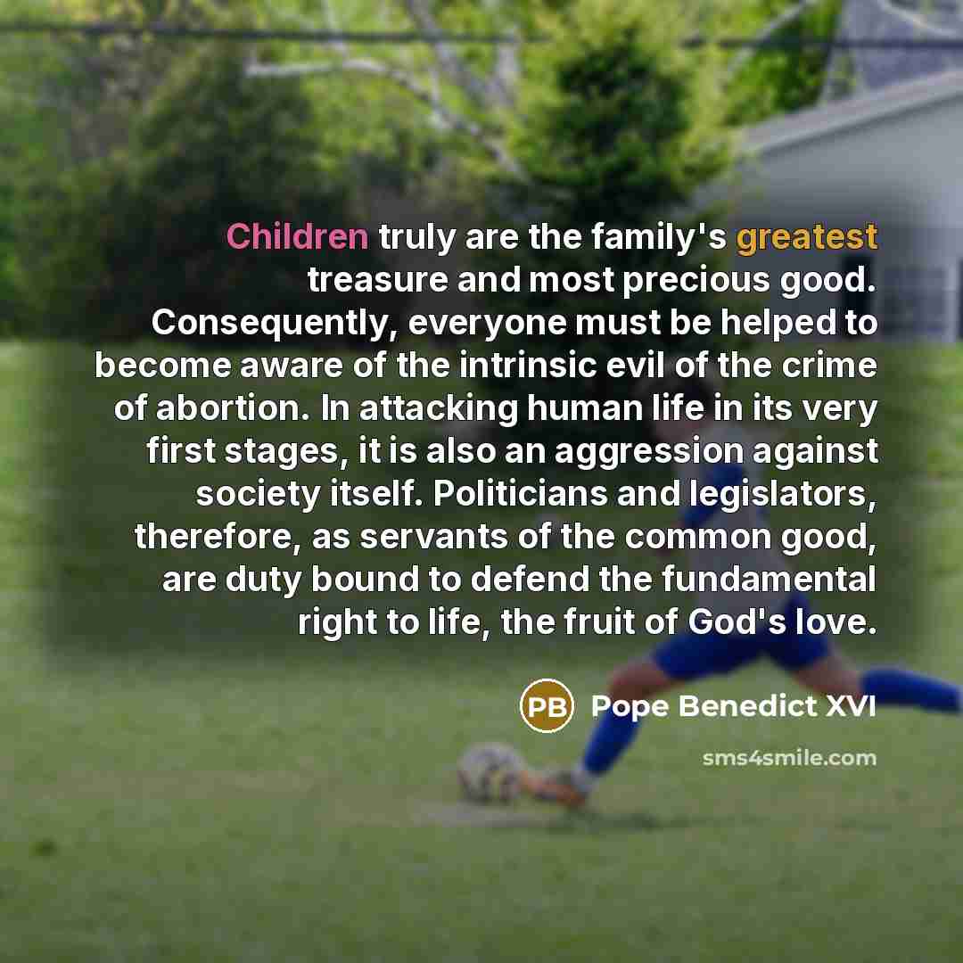 “Children truly are the family's greatest treasure and most precious…” quote by Pope Benedict XVI