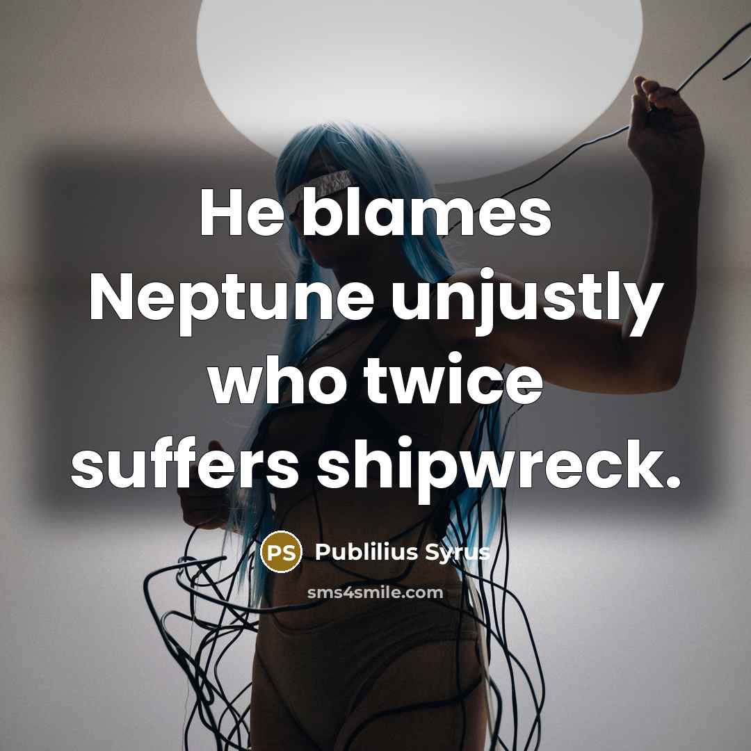 “He blames Neptune unjustly who twice suffers shipwreck.…” quote by Publilius Syrus
