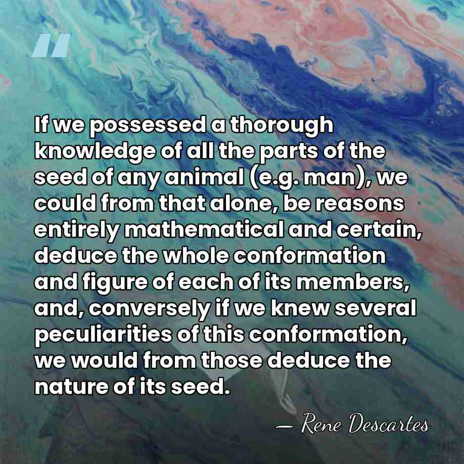 If we possessed a thorough knowledge of all the parts of the&hellip; - Rene Descartes