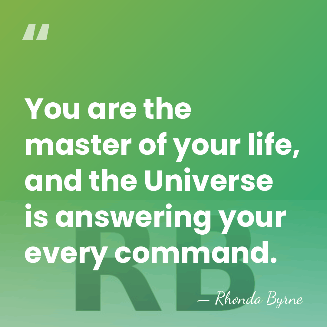 You are the master of your life, and the Universe is answering&hellip; - Rhonda Byrne