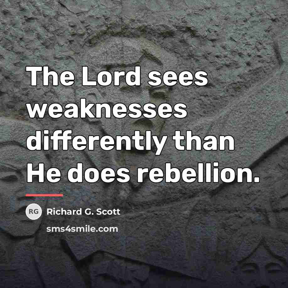 “The Lord sees weaknesses differently than He does rebellion.…” quote by Richard G. Scott