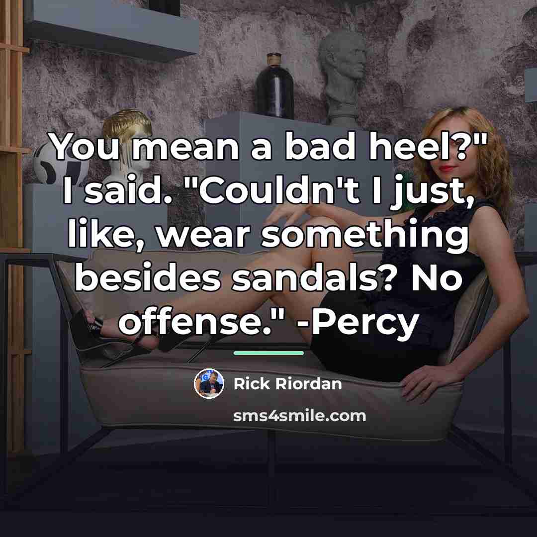“You mean a bad heel?" I said. "Couldn't I just,…” quote by Rick Riordan