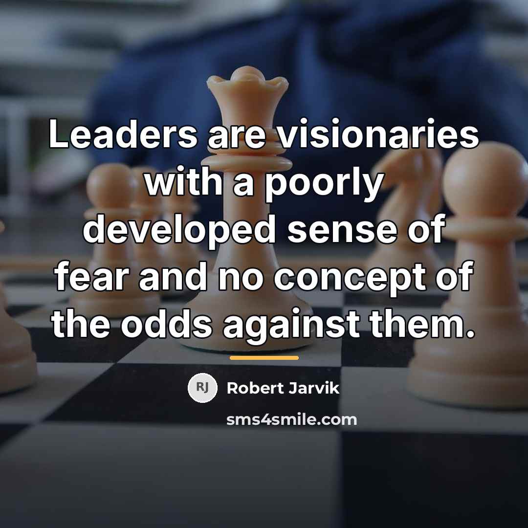 “Leaders are visionaries with a poorly developed sense of fear…” quote by Robert Jarvik