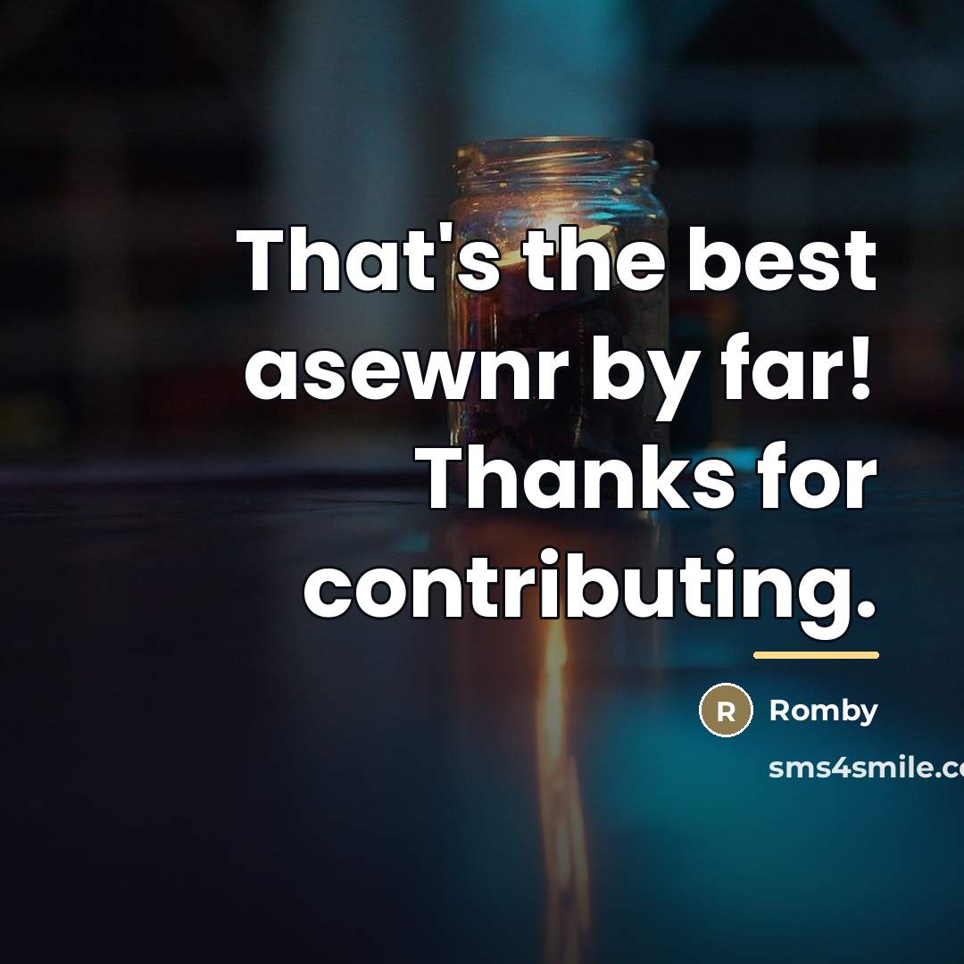“That's the best asewnr by far! Thanks for contributing.…” quote by Romby
