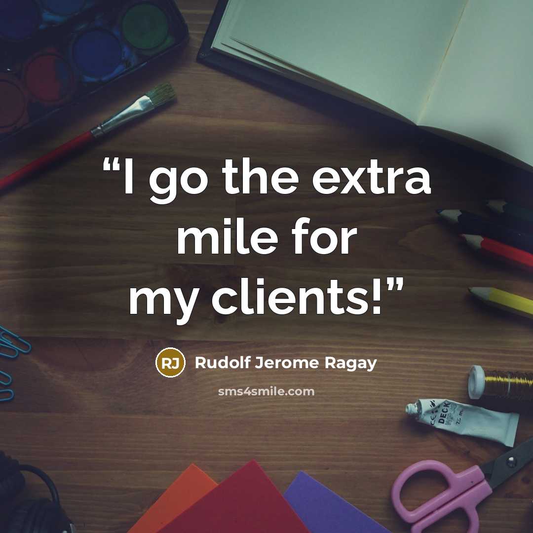 “I go the extra mile for my clients!” quote by Rudolf Jerome Ragay