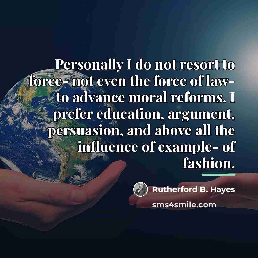 “Personally I do not resort to force- not even the…” quote by Rutherford B. Hayes