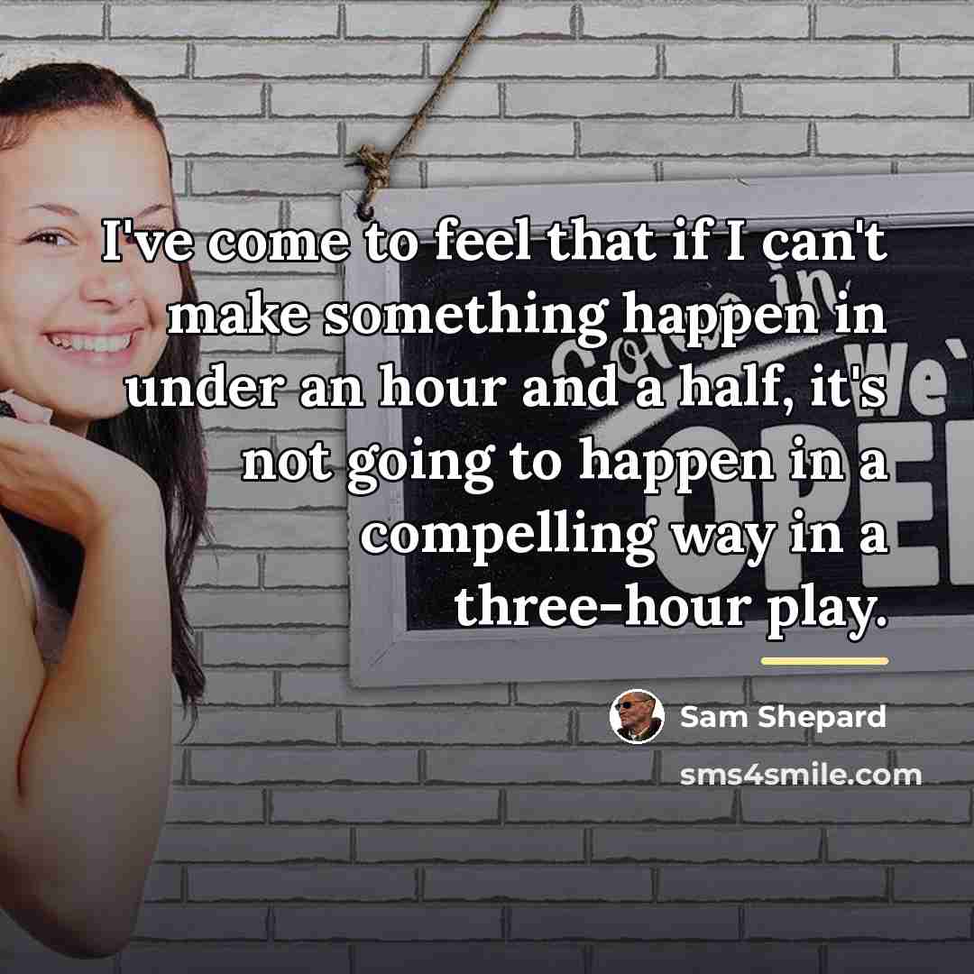 “I've come to feel that if I can't make something…” quote by Sam Shepard