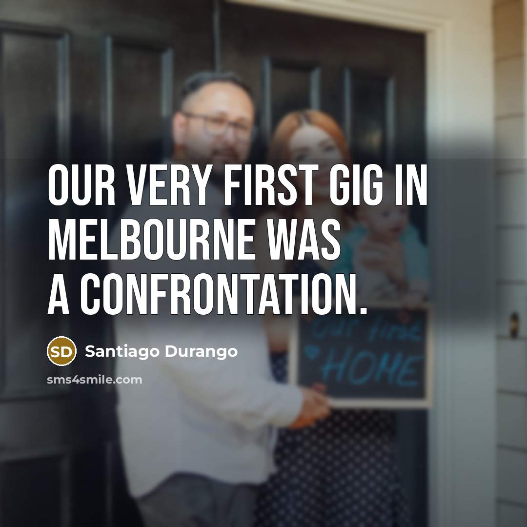 “Our very first gig in Melbourne was a confrontation.…” quote by Santiago Durango