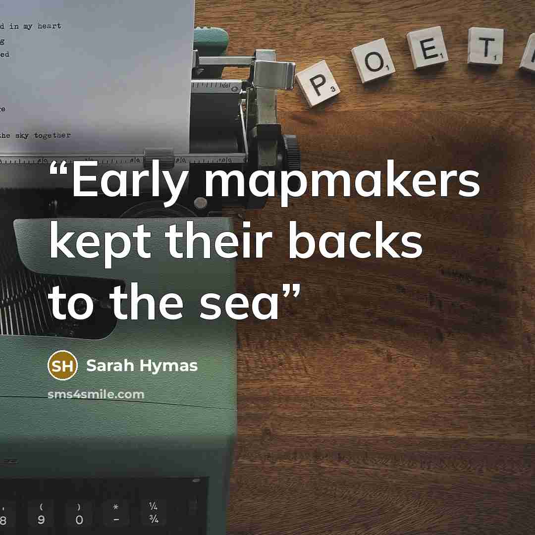 “Early mapmakers kept their backs to the sea” quote by Sarah Hymas