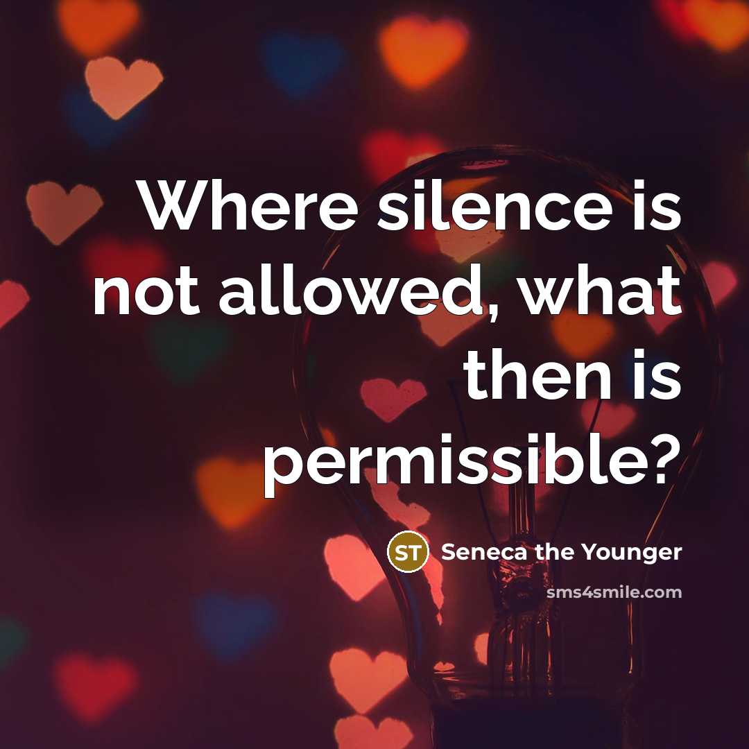 “Where silence is not allowed, what then is permissible?” quote by Seneca the Younger
