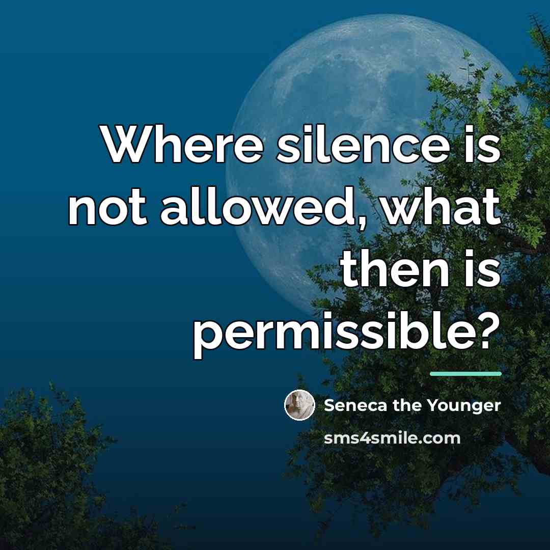 “Where silence is not allowed, what then is permissible?…” quote by Seneca the Younger