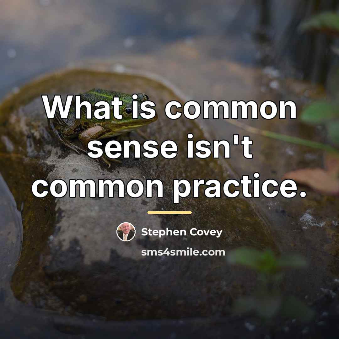 “What is common sense isn't common practice.…” quote by Stephen Covey
