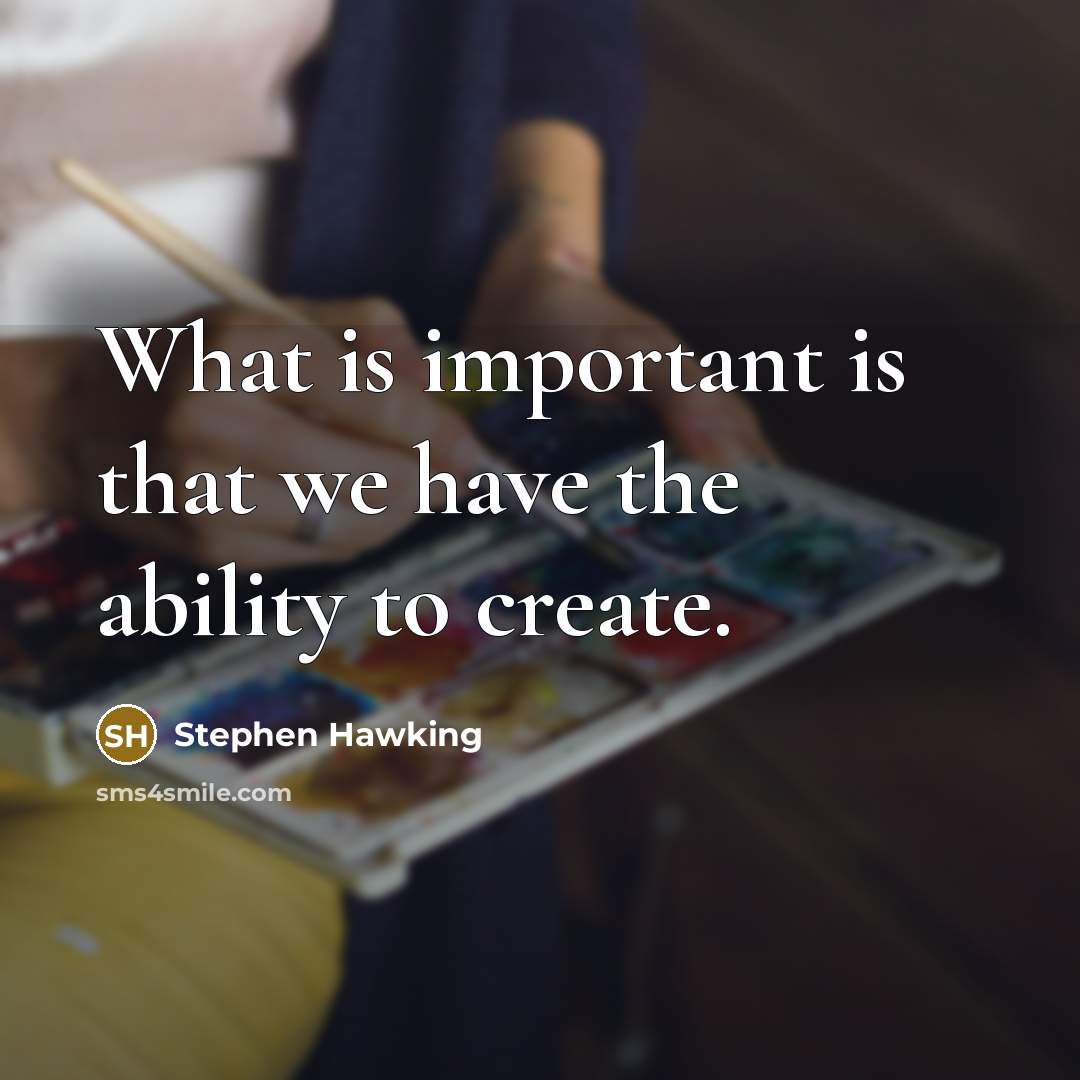 “What is important is that we have the ability to…” quote by Stephen Hawking