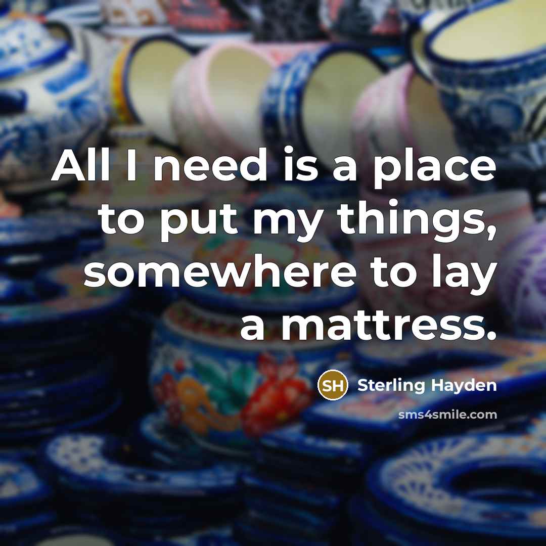 “All I need is a place to put my things,…” quote by Sterling Hayden