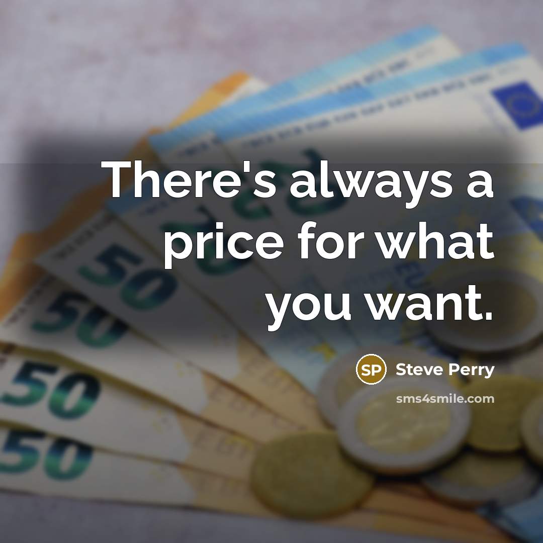 “There's always a price for what you want.” quote by Steve Perry