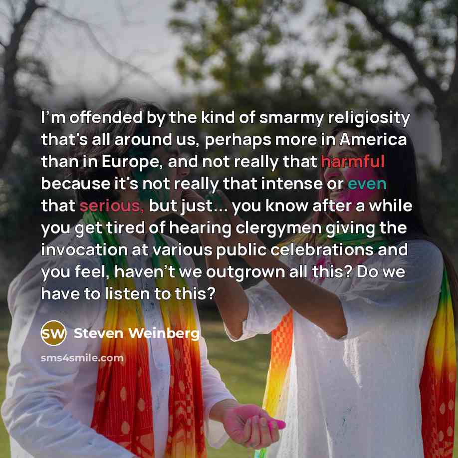 “I'm offended by the kind of smarmy religiosity that's all…” quote by Steven Weinberg