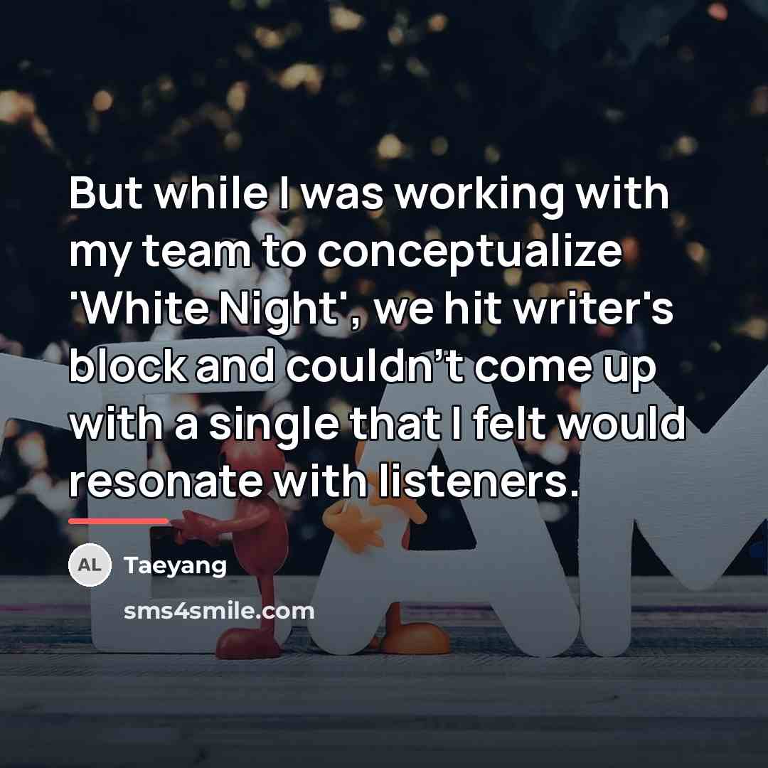 “But while I was working with my team to conceptualize…” quote by Taeyang