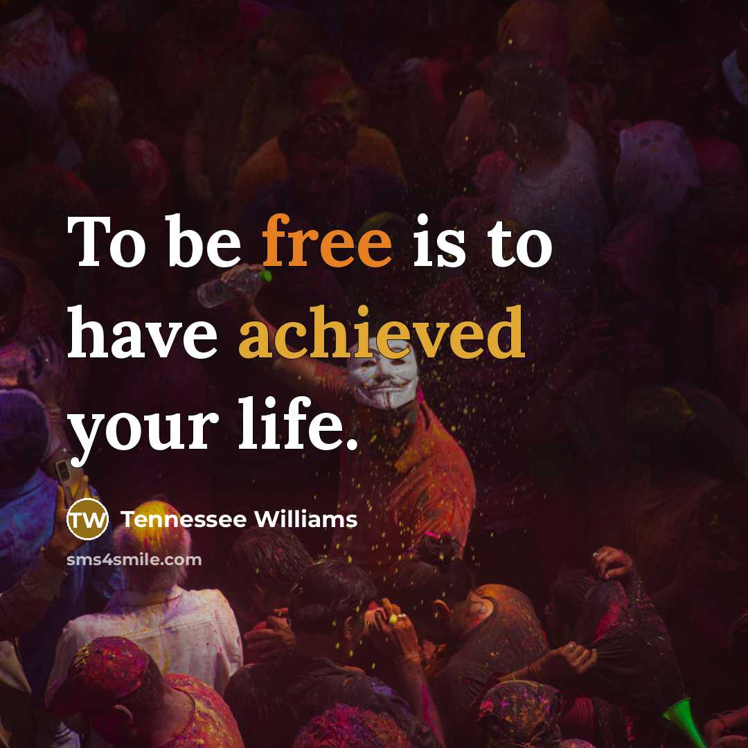 “To be free is to have achieved your life.” quote by Tennessee Williams