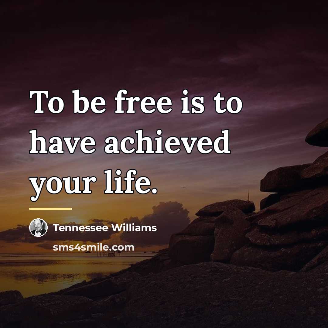 “To be free is to have achieved your life.…” quote by Tennessee Williams