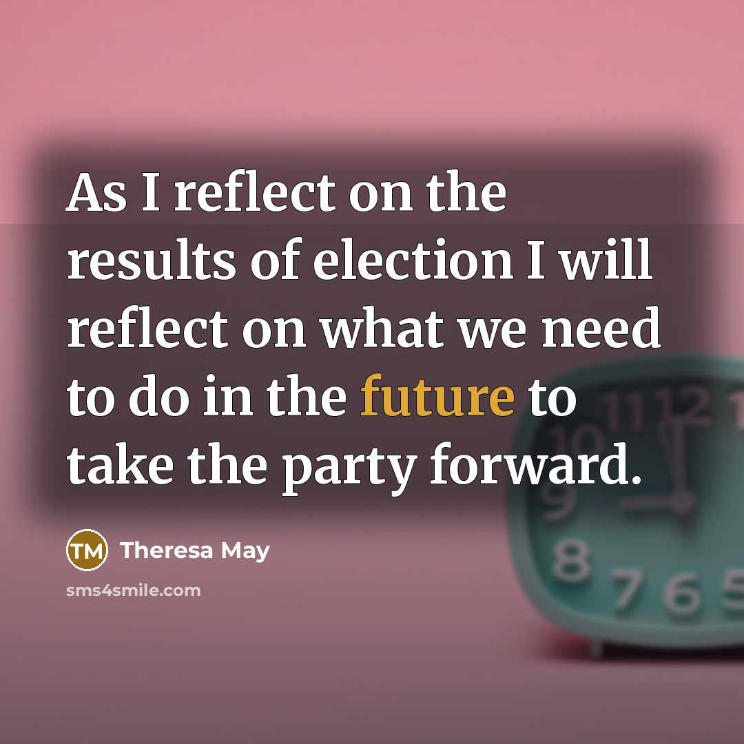 “As I reflect on the results of election I will…” quote by Theresa May