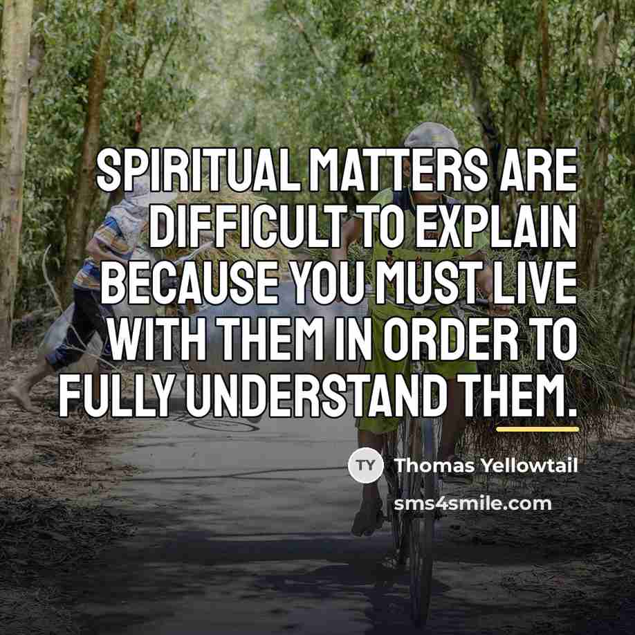 “Spiritual matters are difficult to explain because you must live…” quote by Thomas Yellowtail