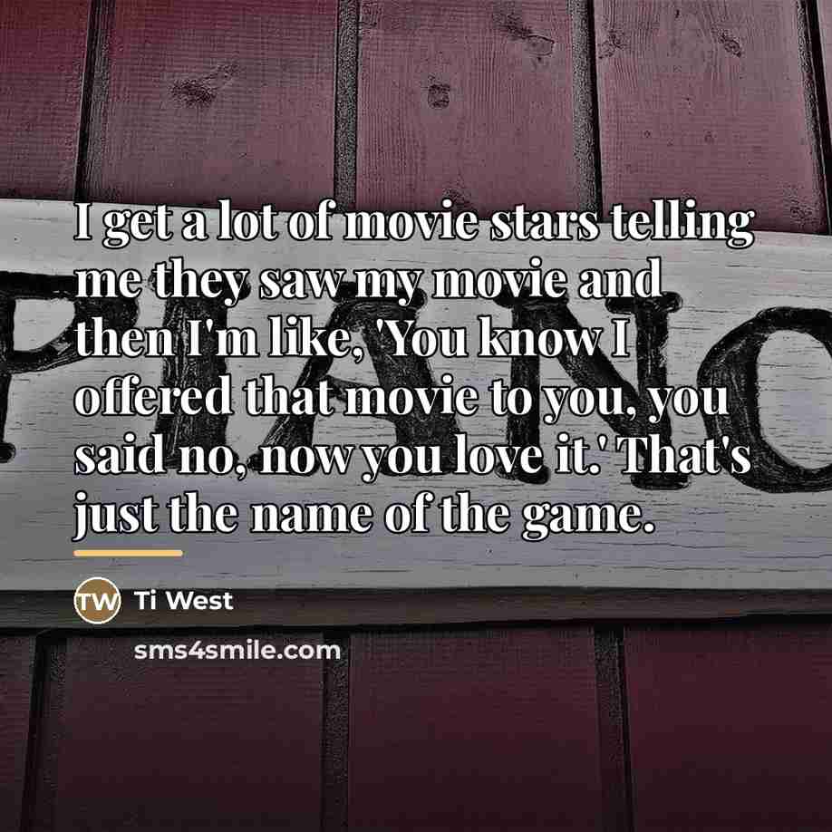 “I get a lot of movie stars telling me they…” quote by Ti West