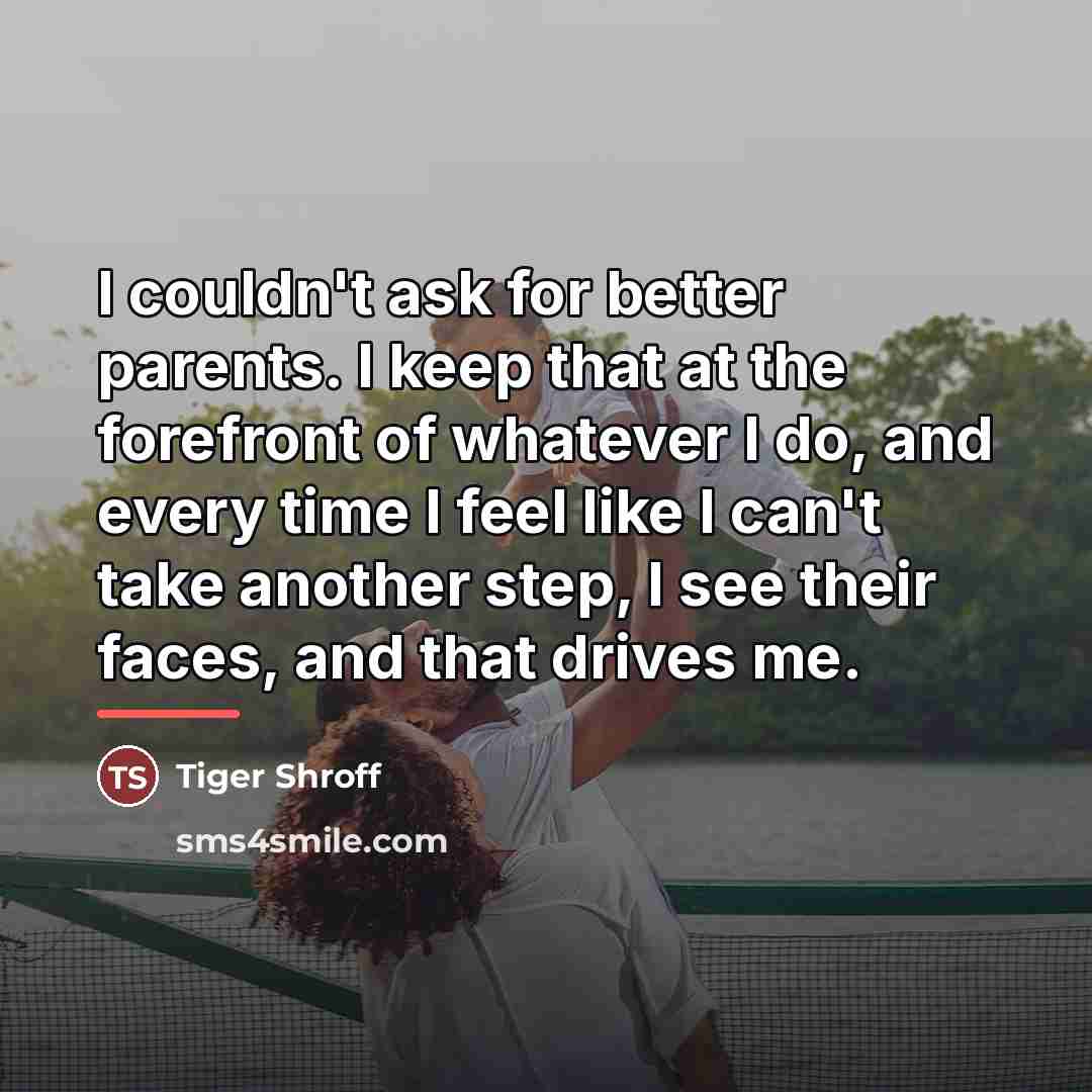 “I couldn't ask for better parents. I keep that at…” quote by Tiger Shroff