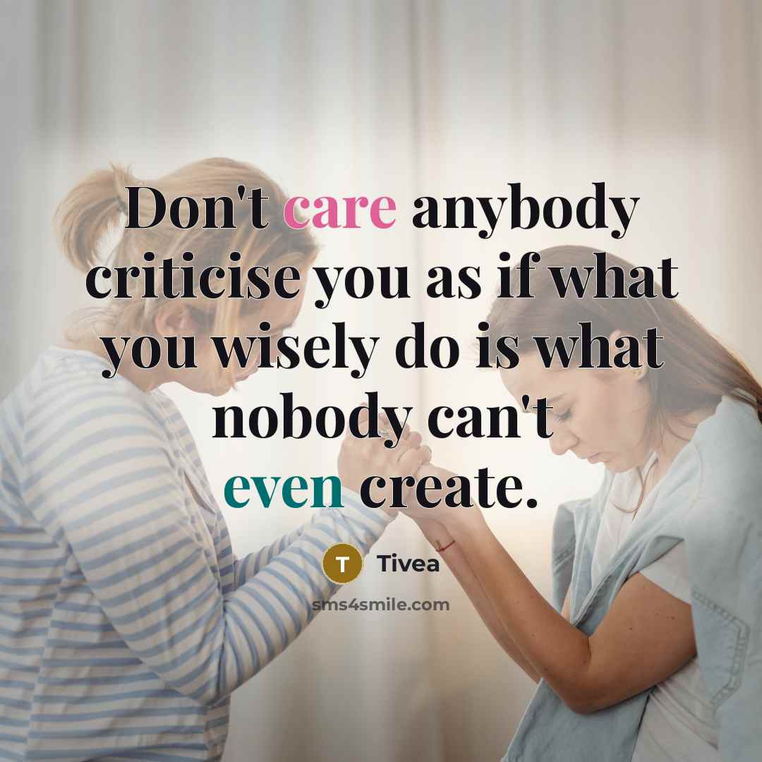 “Don't care anybody criticise you as if what you wisely do is what nobody can't even create.” quote by Tivea