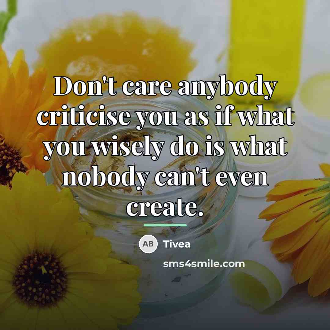 “Don't care anybody criticise you as if what you wisely…” quote by Tivea