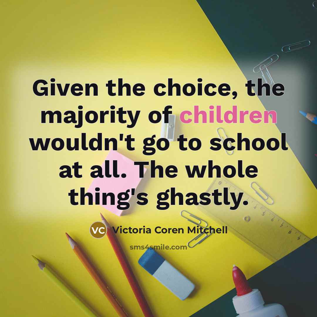 “Given the choice, the majority of children wouldn't go to…” quote by Victoria Coren Mitchell