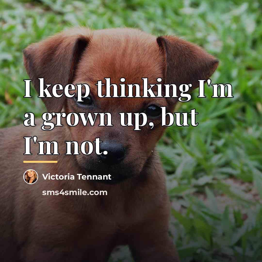 “I keep thinking I'm a grown up, but I'm not.…” quote by Victoria Tennant