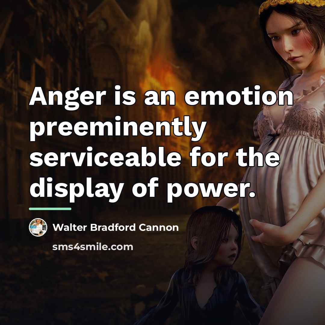 “Anger is an emotion preeminently serviceable for the display of…” quote by Walter Bradford Cannon