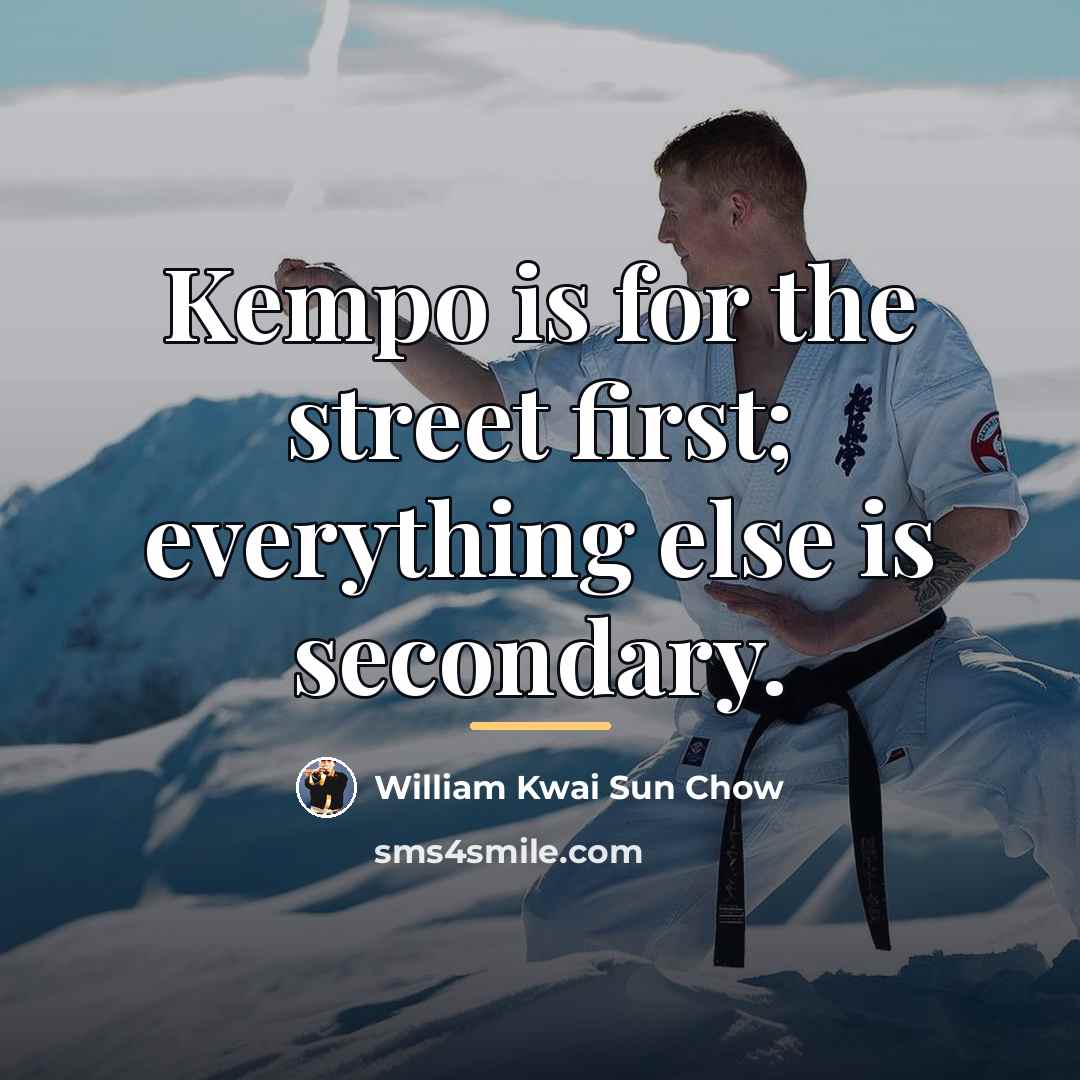“Kempo is for the street first; everything else is secondary.…” quote by William Kwai Sun Chow