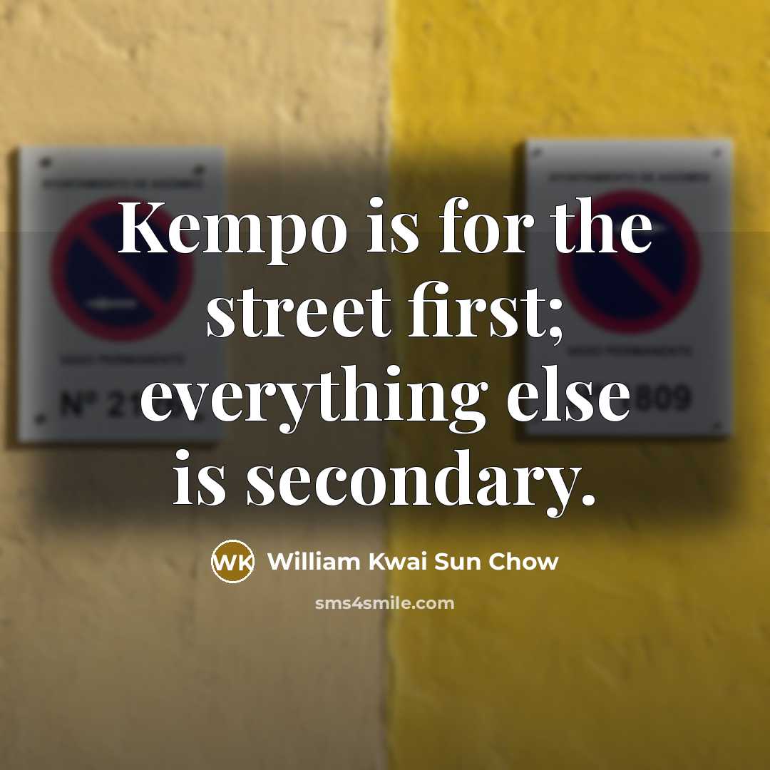 “Kempo is for the street first; everything else is secondary.” quote by William Kwai Sun Chow
