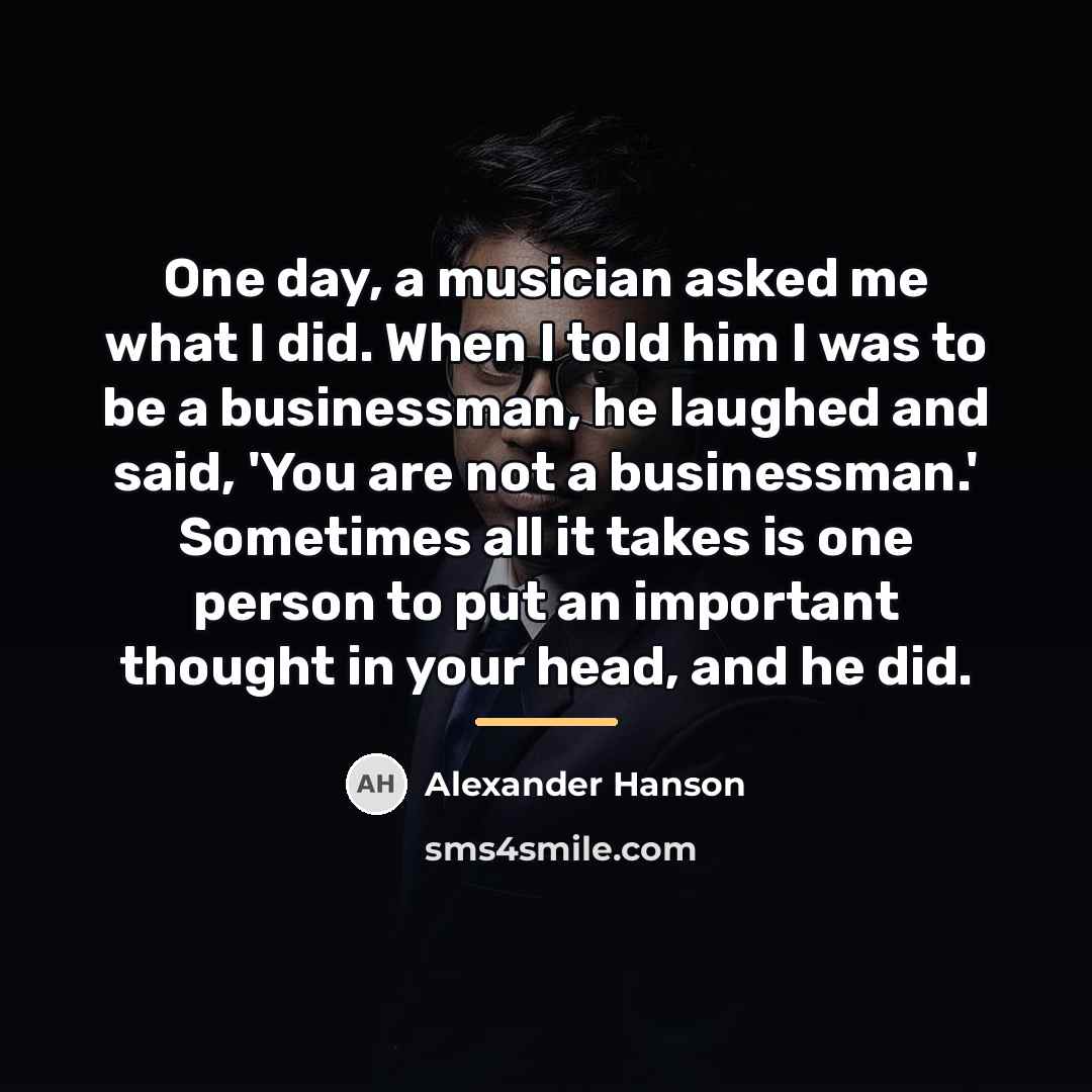 “One day, a musician asked me what I did. When…” quote by Alexander Hanson