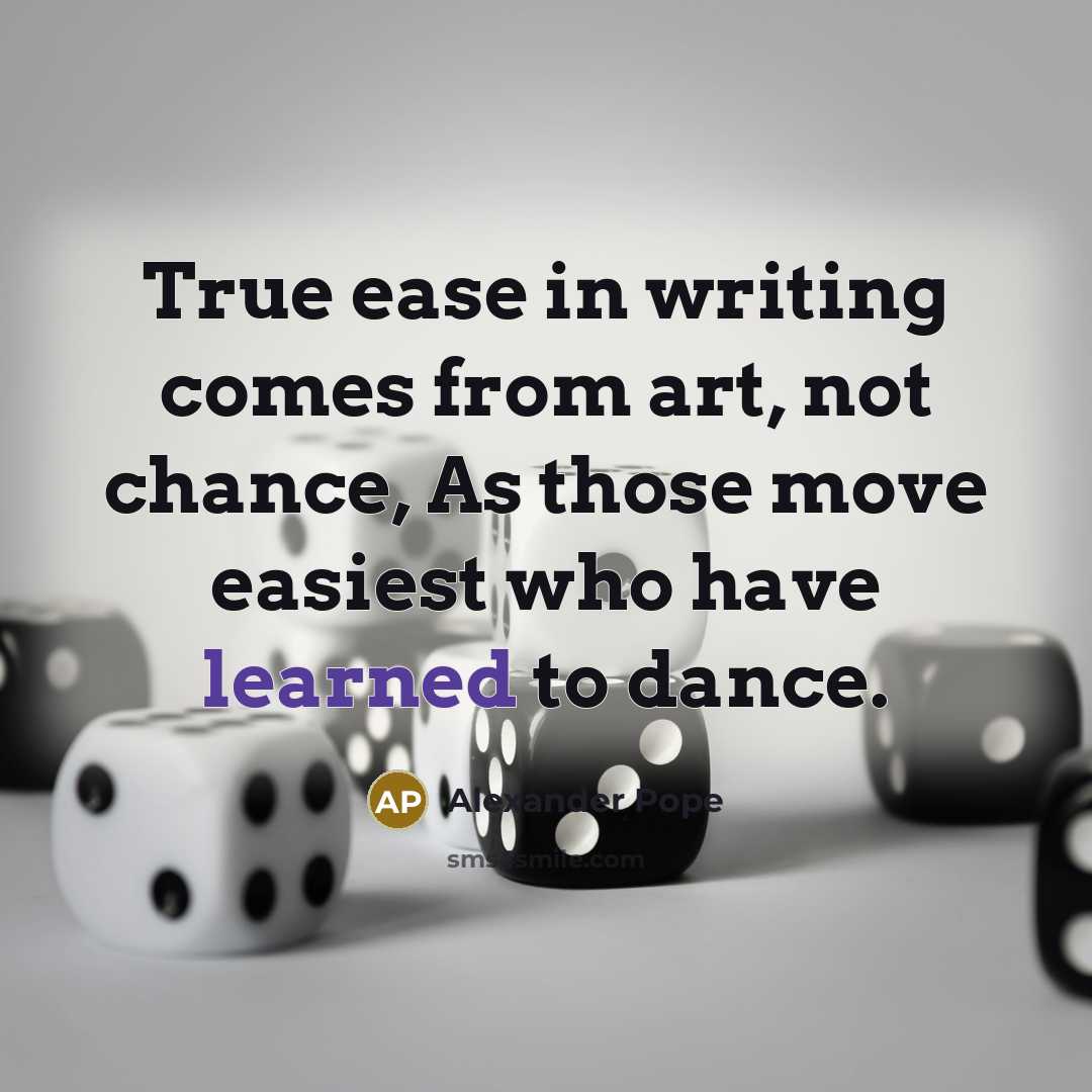 “True ease in writing comes from art, not chance, As…” quote by Alexander Pope