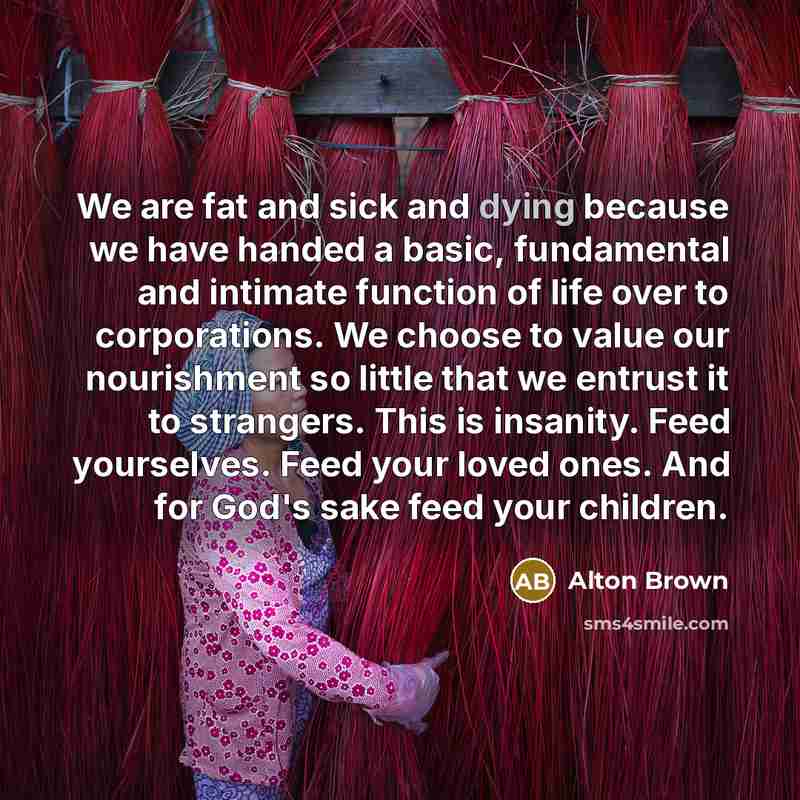“We are fat and sick and dying because we have…” quote by Alton Brown