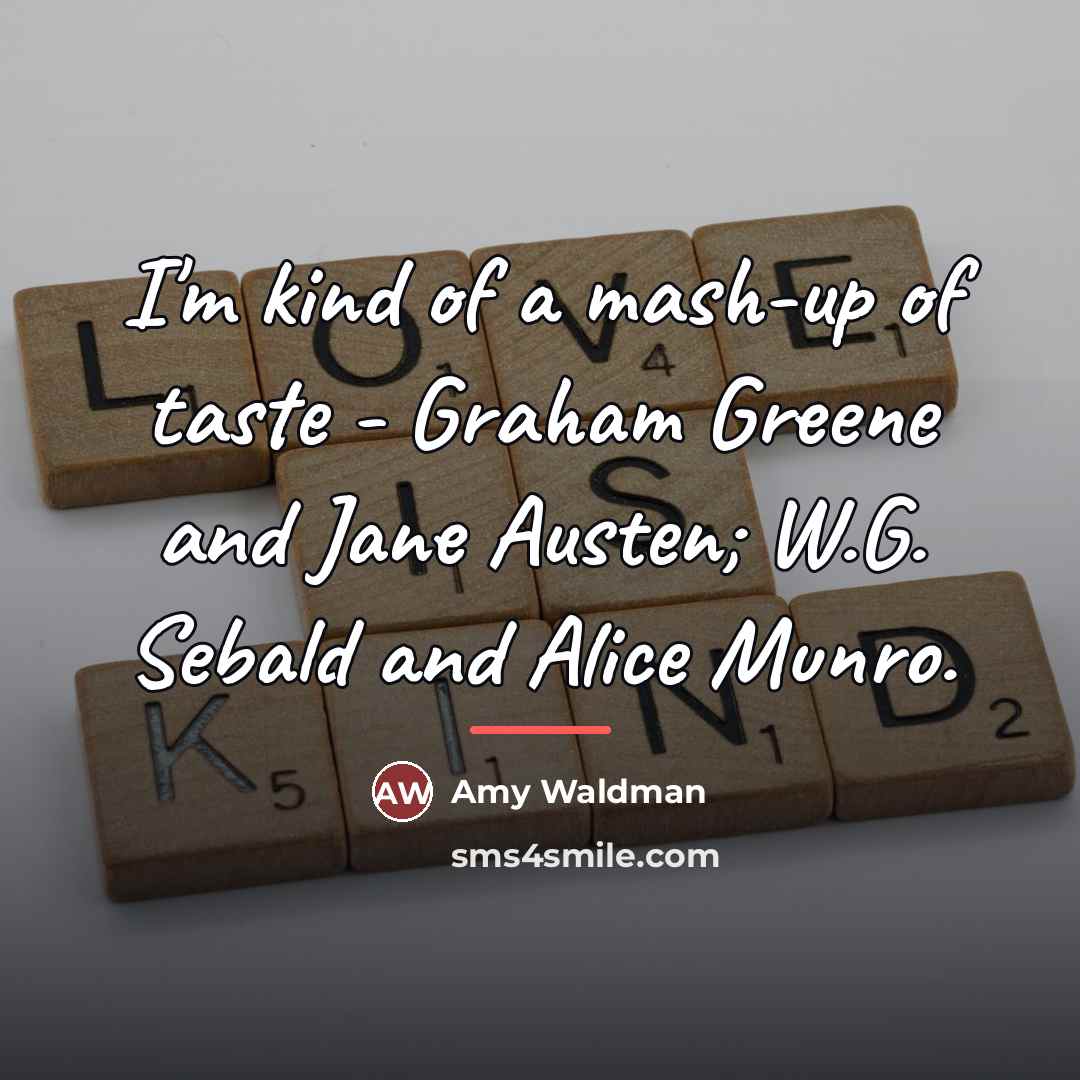 “I'm kind of a mash-up of taste - Graham Greene…” quote by Amy Waldman