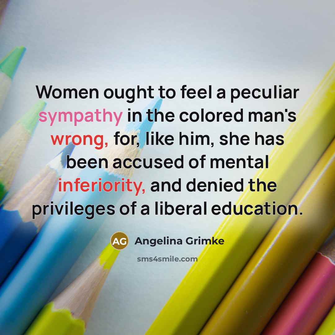 “Women ought to feel a peculiar sympathy in the colored…” quote by Angelina Grimke