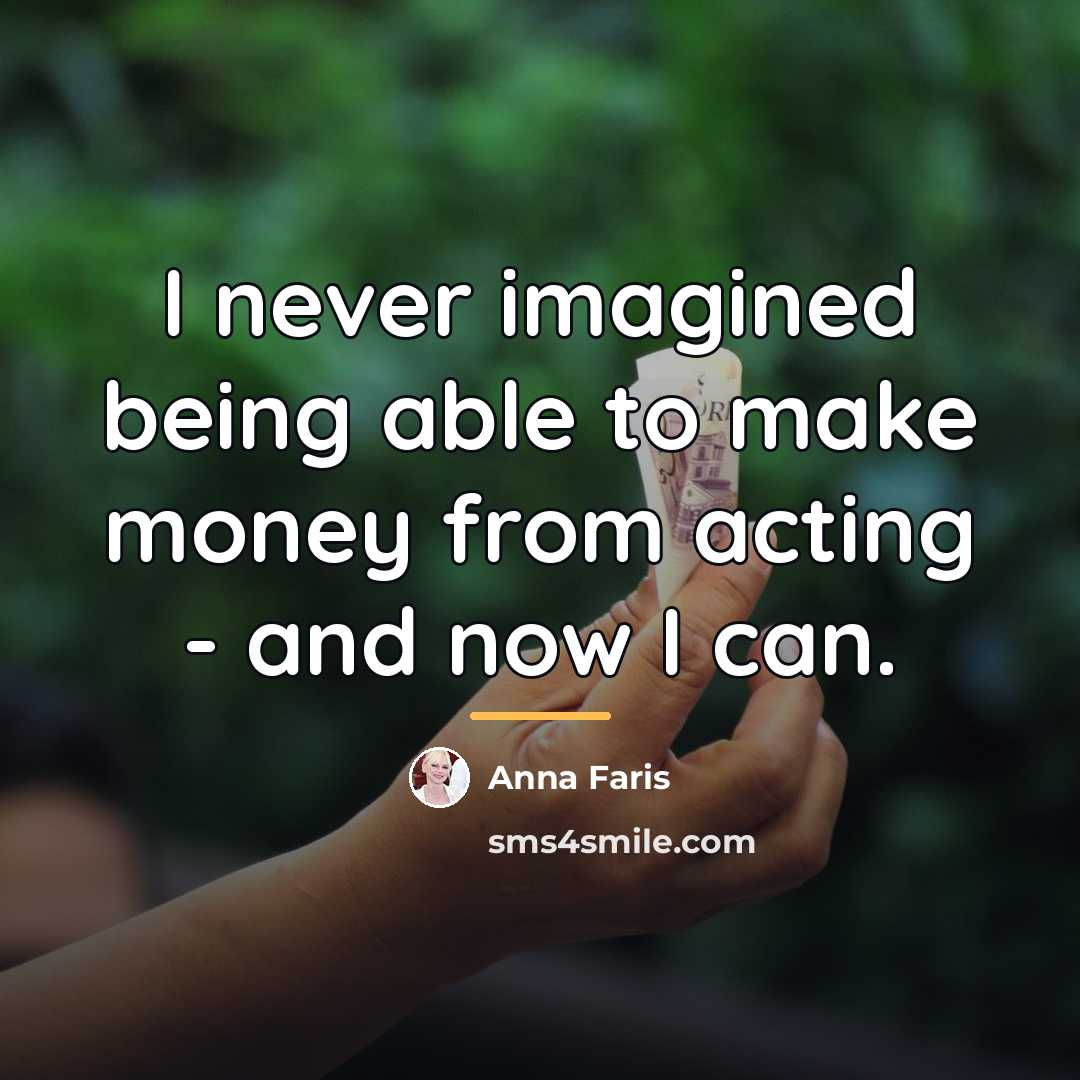 “I never imagined being able to make money from acting…” quote by Anna Faris