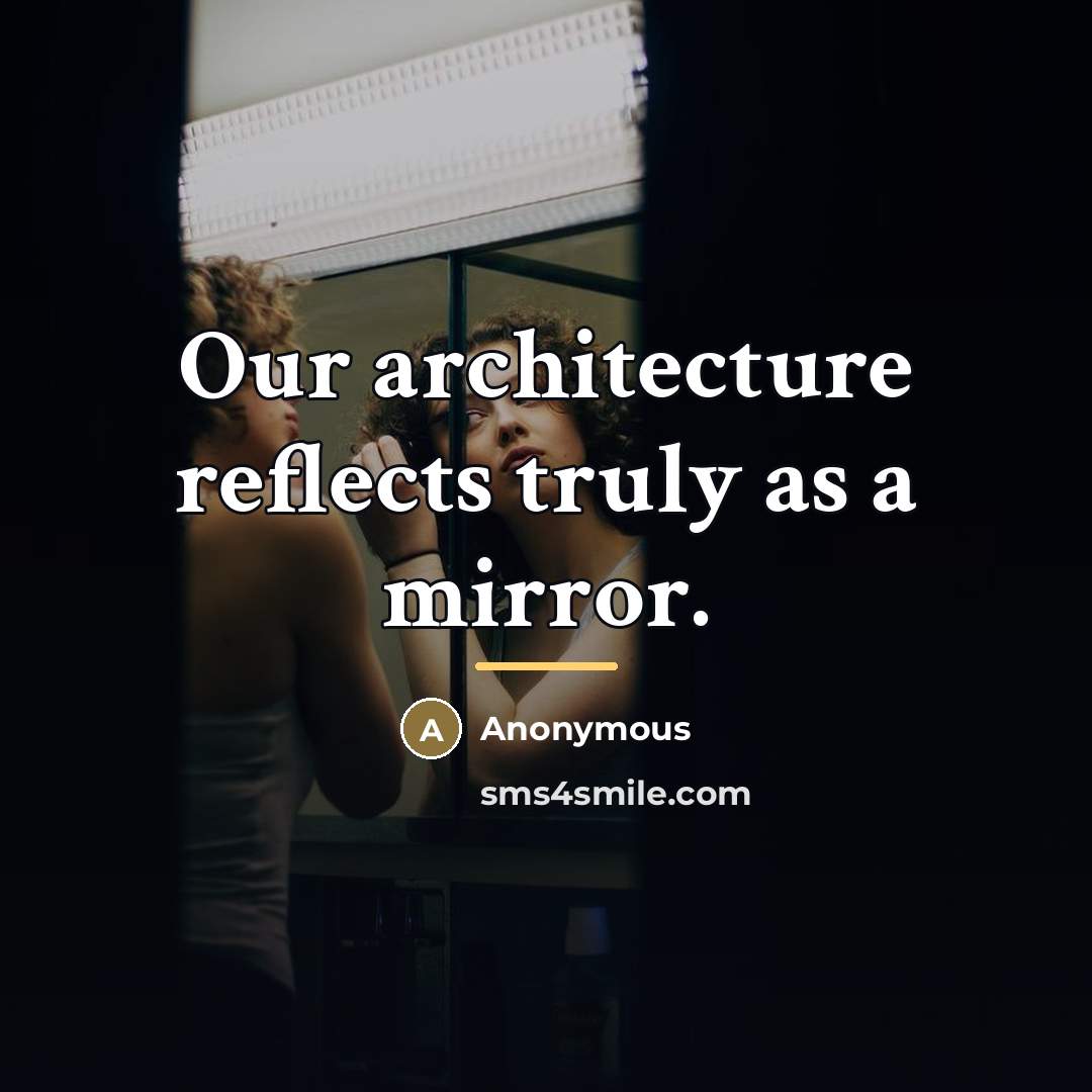 “Our architecture reflects truly as a mirror.…” quote by Anonymous
