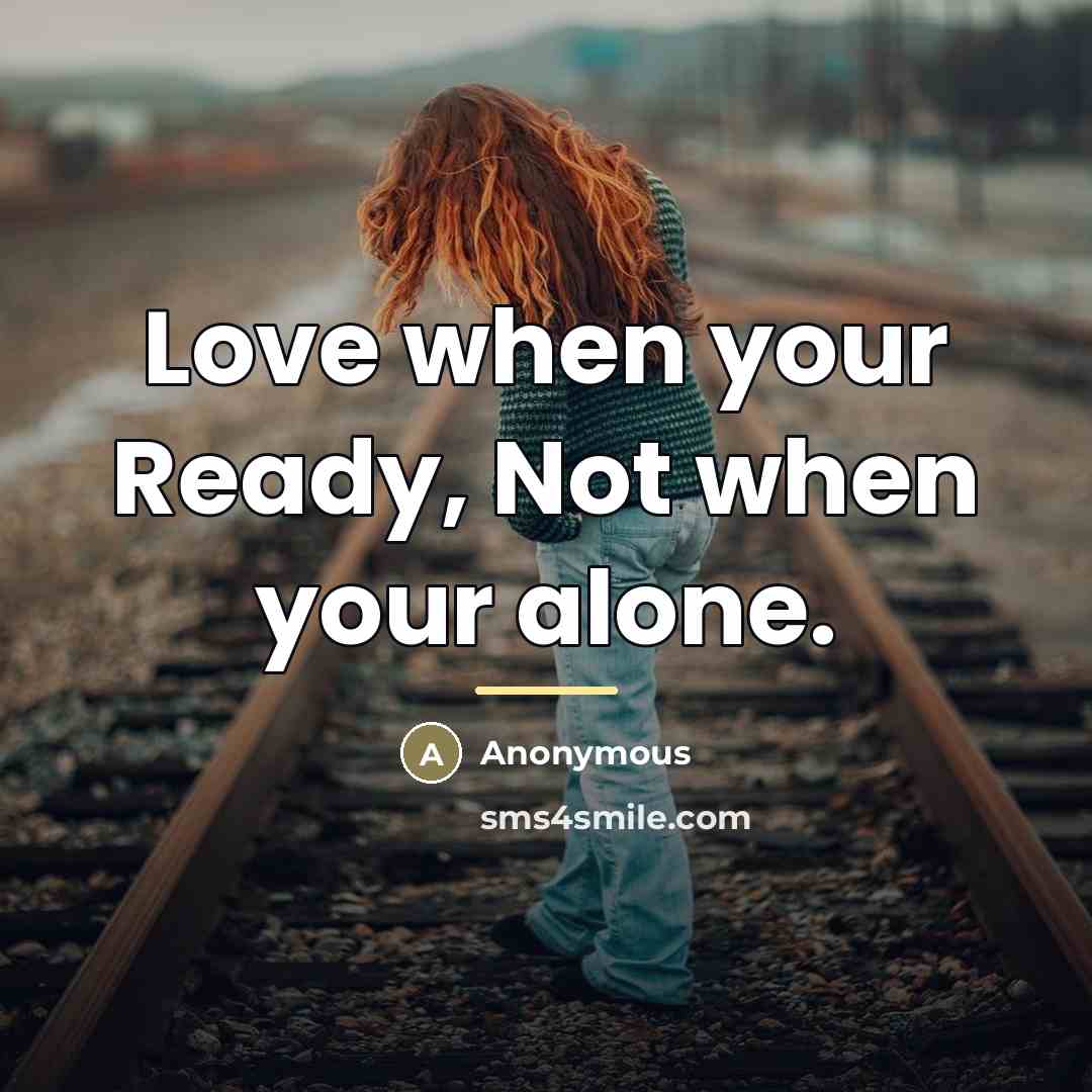 “Love when your Ready, Not when your alone.…” quote by Anonymous