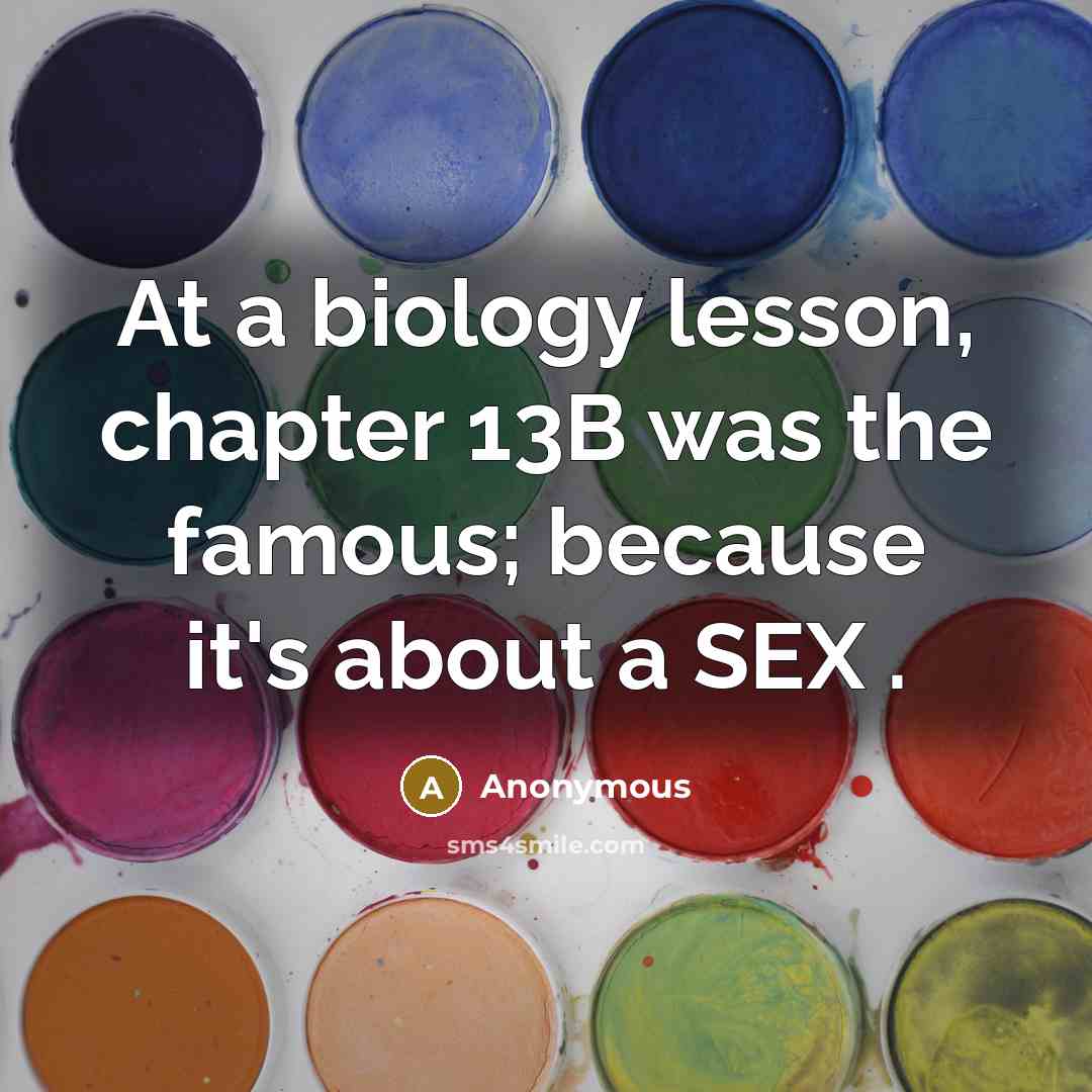 “At a biology lesson, chapter 13B was the famous; because…” quote by Anonymous