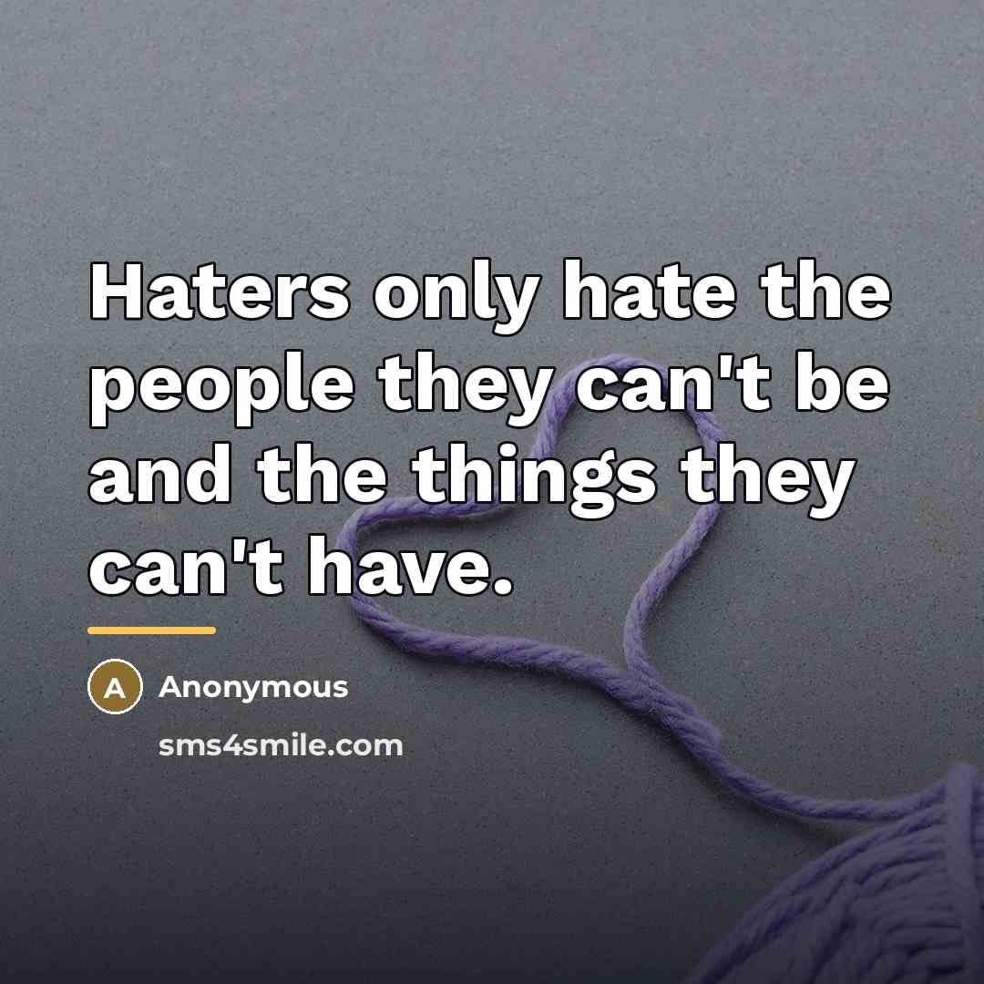 “Haters only hate the people they can't be and the…” quote by Anonymous