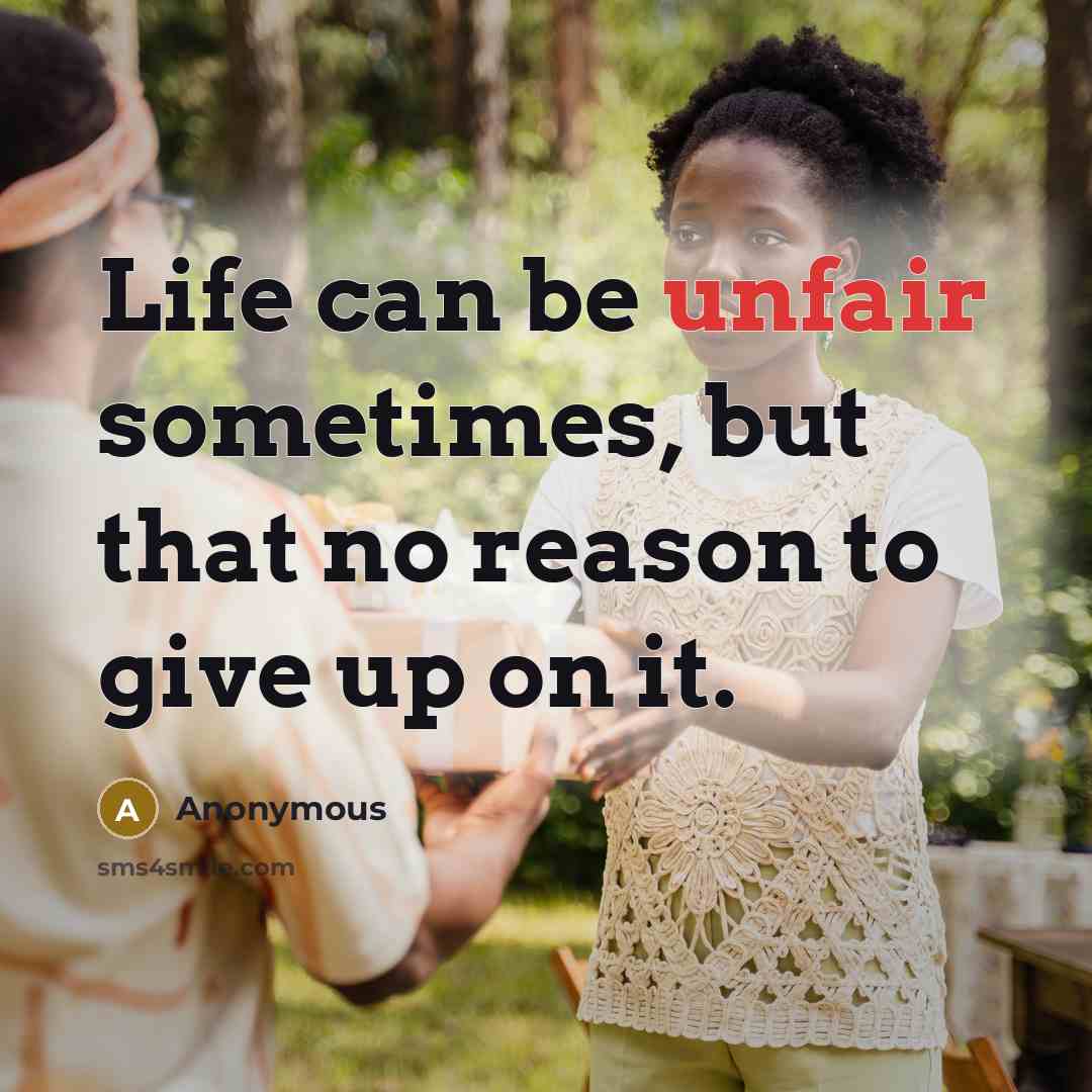 “Life can be unfair sometimes, but that no reason to…” quote by Anonymous